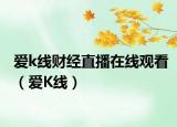 爱k线财经直播在线观看（爱K线）