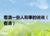 看清一些人和事的说说（看清）