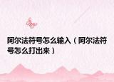 阿尔法符号怎么输入（阿尔法符号怎么打出来）