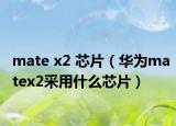 mate x2 芯片（华为matex2采用什么芯片）