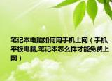 笔记本电脑如何用手机上网（手机,平板电脑,笔记本怎么样才能免费上网）