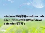 windows10找不到windows defender（win10专业版的windows defender打不开）