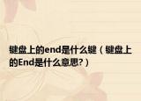键盘上的end是什么键（键盘上的End是什么意思?）