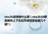 nba2k投球按什么键（nba2k10键盘操作上下左右传球投篮是哪几个键?）