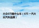 大众GTI是什么车（GTI 一汽大众汽车品牌）