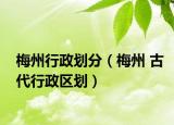 梅州行政划分（梅州 古代行政区划）