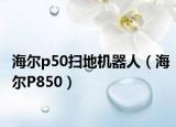 海尔p50扫地机器人（海尔P850）