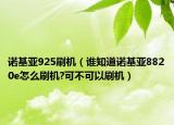 诺基亚925刷机（谁知道诺基亚8820e怎么刷机?可不可以刷机）