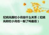 纪晓岚跟杜小月是什么关系（纪晓岚和杜小月在一起了吗最后）