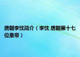 唐朝李忱简介（李忱 唐朝第十七位皇帝）