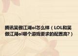 腾讯笑傲江湖ol怎么样（LOL和笑傲江湖ol哪个游戏要求的配置高?）