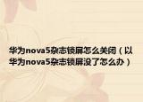 华为nova5杂志锁屏怎么关闭（以华为nova5杂志锁屏没了怎么办）
