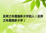 及笄之年是指多少岁的人（及笄之年是指多少岁）