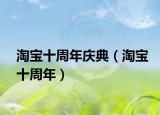 淘宝十周年庆典（淘宝十周年）