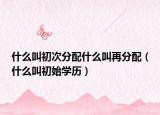 什么叫初次分配什么叫再分配（什么叫初始学历）