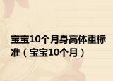 宝宝10个月身高体重标准（宝宝10个月）