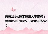 惠普136w值不值得入手视频（惠普8510P和8510W我该选谁?）