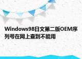 Windows98日文第二版OEM序列号在网上查到不能用