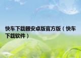 快车下载器安卓版官方版（快车下载软件）