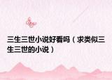 三生三世小说好看吗（求类似三生三世的小说）