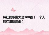韩红的歌曲大全100首（一个人 韩红演唱歌曲）