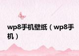 wp8手机壁纸（wp8手机）