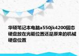 华硕笔记本电脑a550jk4200固态硬盘放在光驱位置还是原来的机械硬盘位置