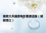 拯救大兵瑞恩电影普通话版（拯救博士）