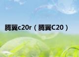 腾翼c20r（腾翼C20）