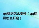 qq标识怎么更换（qq标识怎么开启）