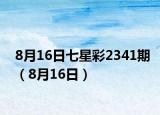 8月16日七星彩2341期（8月16日）