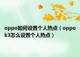 oppo如何设置个人热点（oppok3怎么设置个人热点）