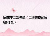 lol属于二次元吗（二次元说的lof是什么）