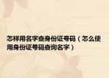 怎样用名字查身份证号码（怎么使用身份证号码查询名字）