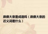 麻痹大意是成语吗（麻痹大意的近义词是什么）
