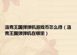 洛克王国弹弹机游戏币怎么得（洛克王国弹弹机在哪里）