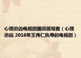 心理追凶电视剧国语版观看（心理追凶 2016年王伟仁执导的电视剧）