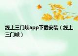 线上三门峡app下载安装（线上三门峡）