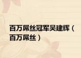 百万屌丝冠军吴建辉（百万屌丝）