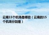 云南15个机场是哪些（云南的15个机场分别是）