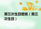 第三次生日壁纸（第三次生日）