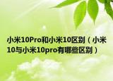 小米10Pro和小米10区别（小米10与小米10pro有哪些区别）