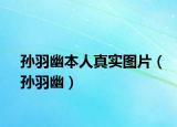 孙羽幽本人真实图片（孙羽幽）