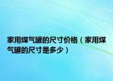 家用煤气罐的尺寸价格（家用煤气罐的尺寸是多少）