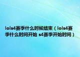 lols4赛季什么时候结束（lols4赛季什么时间开始 s4赛季开始时间）