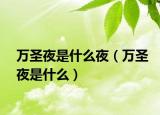 万圣夜是什么夜（万圣夜是什么）