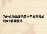 为什么激光波的显卡不能直接加载n卡官网驱动