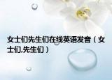 女士们先生们在线英语发音（女士们,先生们）