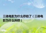 三体电影为什么停拍了（三体电影为什么叫停）