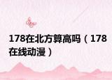 178在北方算高吗（178在线动漫）